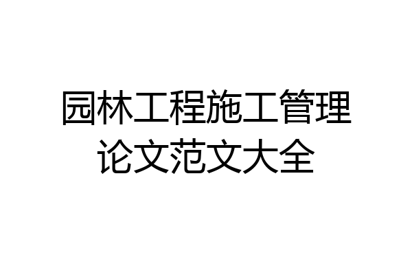 园林工程施工管理论文范文大全