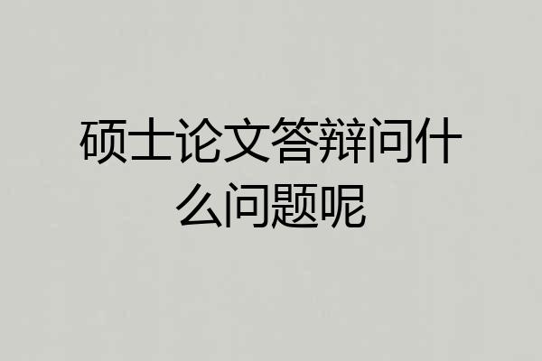 硕士论文答辩问什么问题呢