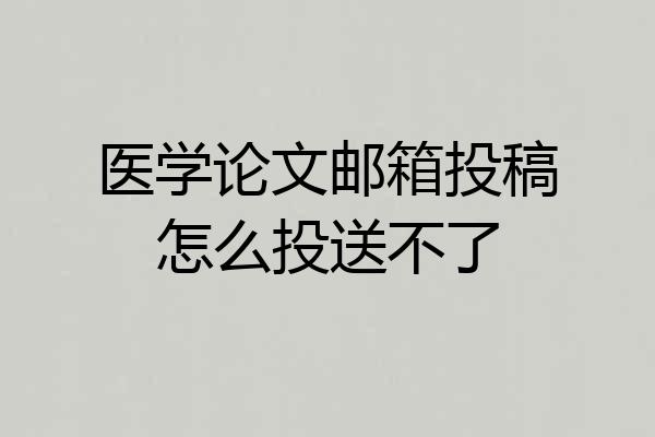 医学论文邮箱投稿怎么投送不了