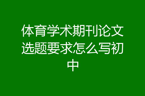 体育学术期刊论文选题要求怎么写初中