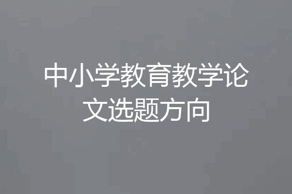 中小学教育教学论文选题方向