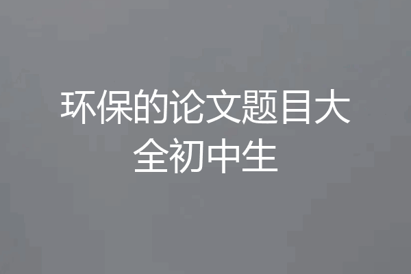 环保的论文题目大全初中生