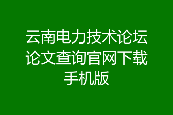 云南电力技术论坛论文查询官网下载手机版