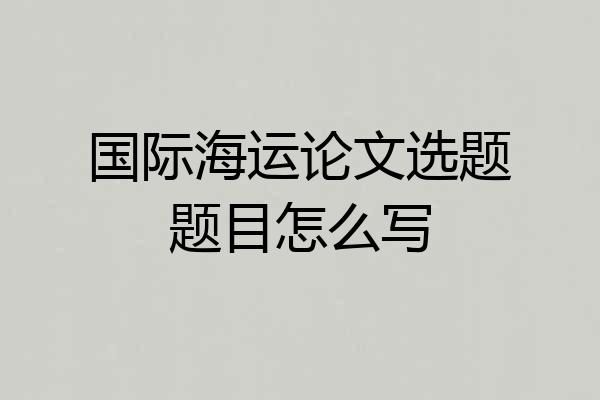 国际海运论文选题题目怎么写