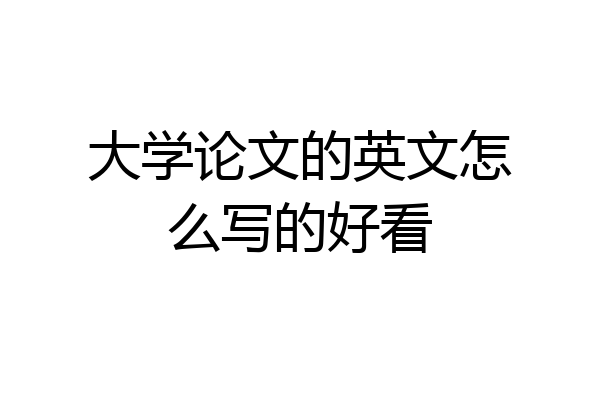 大学论文的英文怎么写的好看