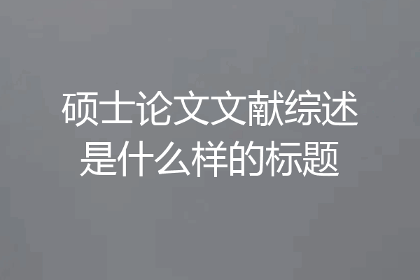硕士论文文献综述是什么样的标题