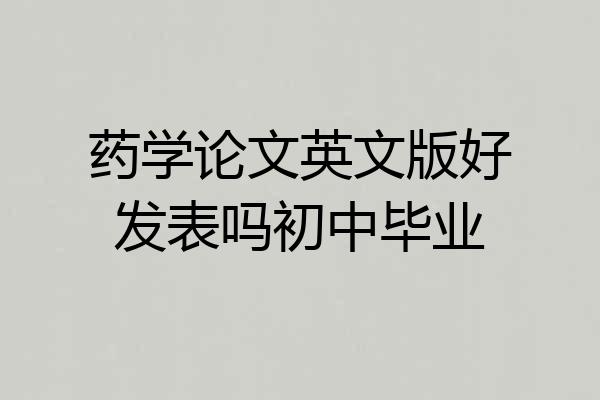 药学论文英文版好发表吗初中毕业