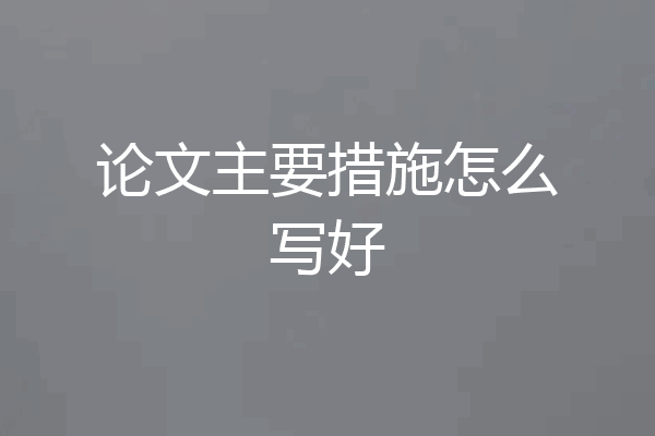论文主要措施怎么写好