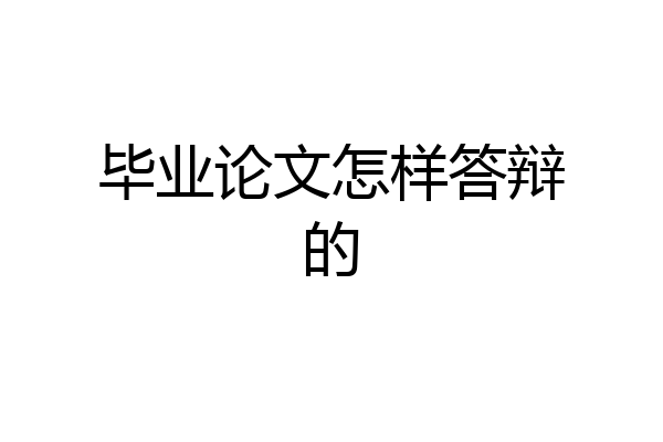 毕业论文怎样答辩的