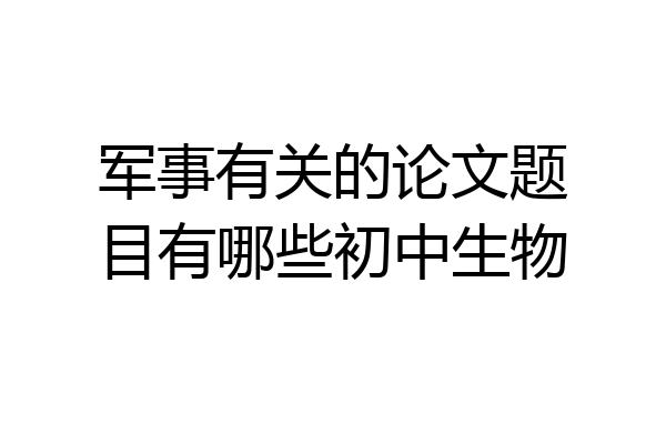 军事有关的论文题目有哪些初中生物