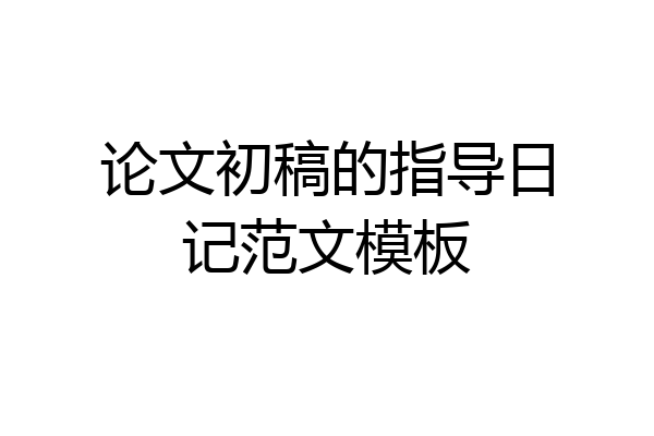 论文初稿的指导日记范文模板