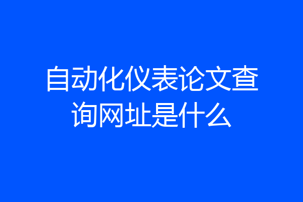 自动化仪表论文查询网址是什么