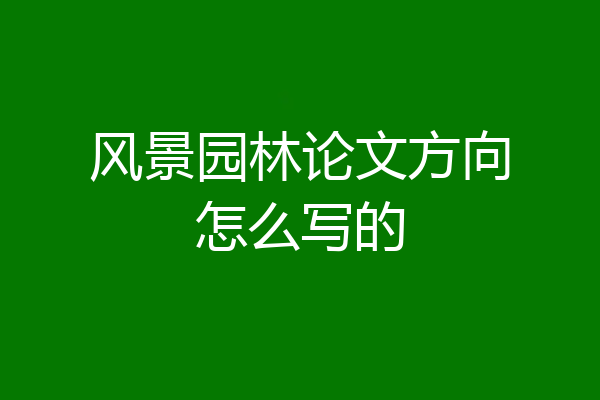风景园林论文方向怎么写的