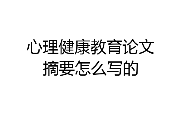 心理健康教育论文摘要怎么写的