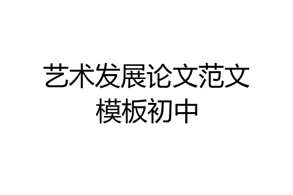 艺术发展论文范文模板初中