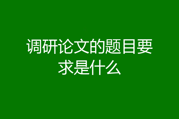 调研论文的题目要求是什么
