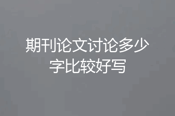 期刊论文讨论多少字比较好写