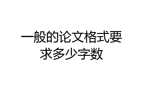 一般的论文格式要求多少字数