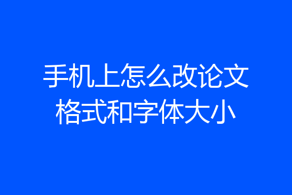 手机上怎么改论文格式和字体大小