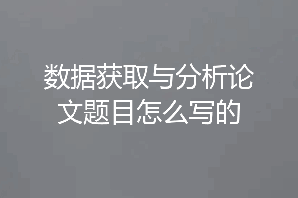 数据获取与分析论文题目怎么写的