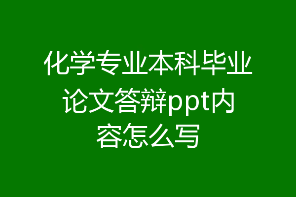 化学专业本科毕业论文答辩ppt内容怎么写