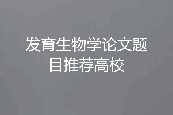 发育生物学论文题目推荐高校
