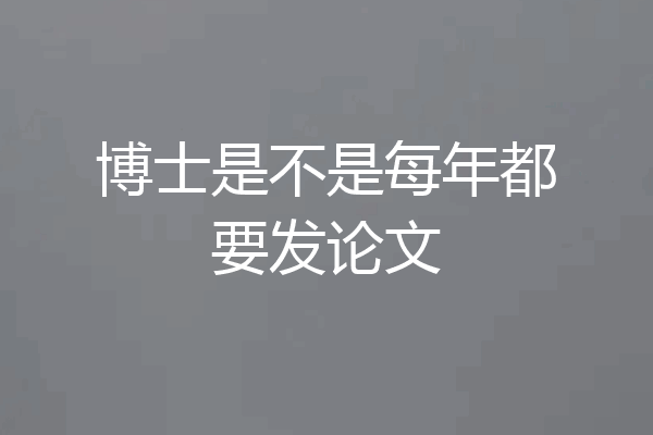 博士是不是每年都要发论文