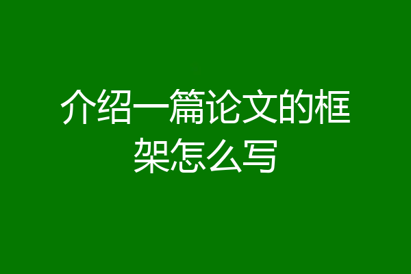 介绍一篇论文的框架怎么写
