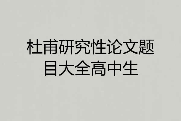 杜甫研究性论文题目大全高中生