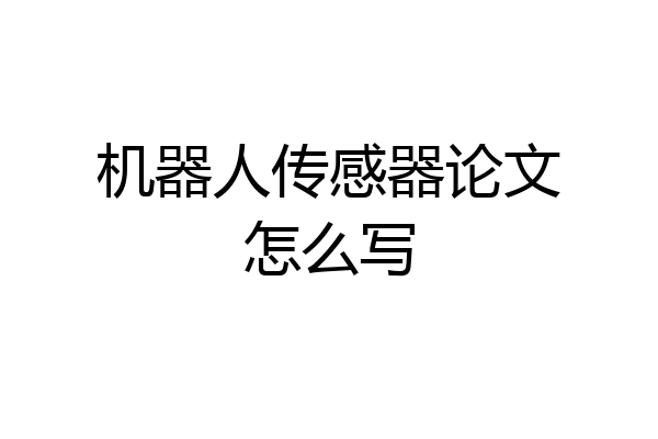 机器人传感器论文怎么写