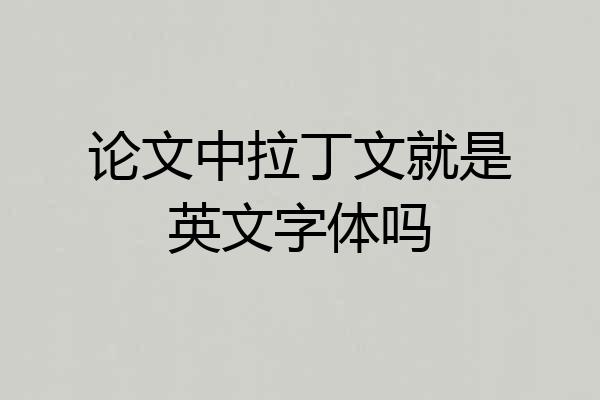 论文中拉丁文就是英文字体吗