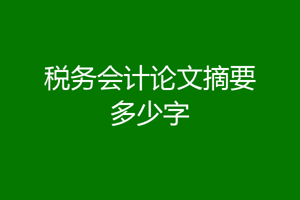 税务会计论文摘要多少字