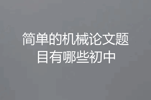 简单的机械论文题目有哪些初中