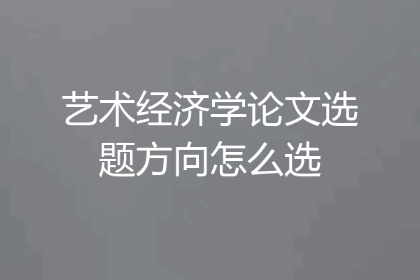 艺术经济学论文选题方向怎么选
