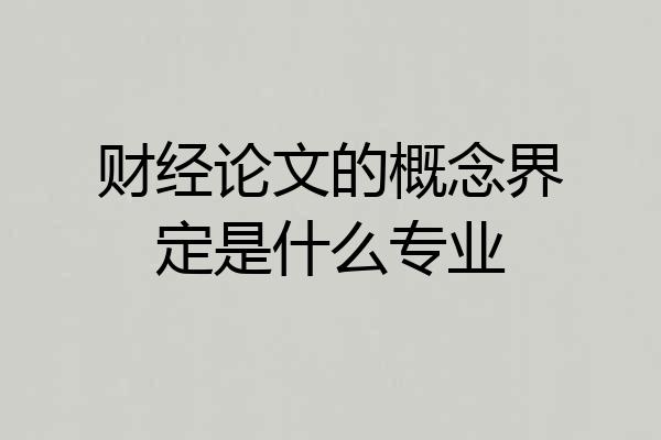 财经论文的概念界定是什么专业