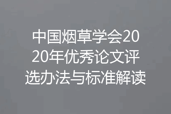 中国烟草学会2020年优秀论文评选办法与标准解读