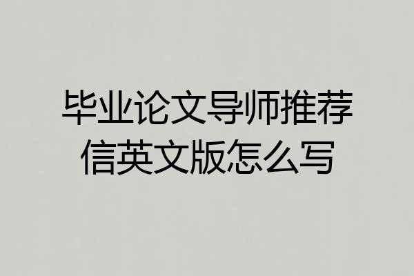 毕业论文导师推荐信英文版怎么写