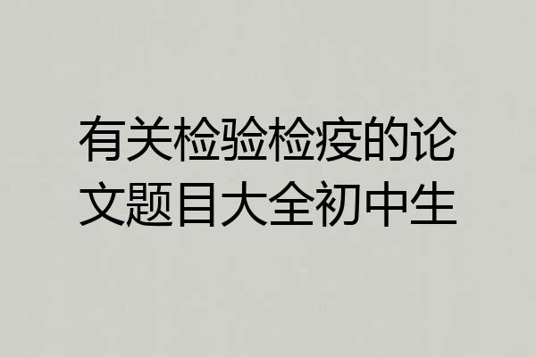 有关检验检疫的论文题目大全初中生
