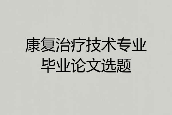 康复治疗技术专业毕业论文选题