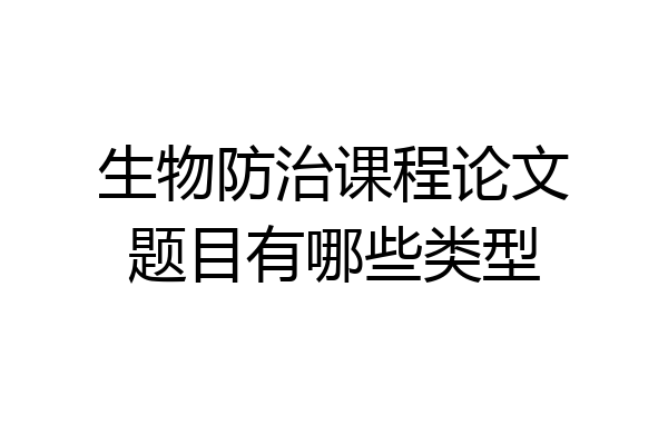 生物防治课程论文题目有哪些类型