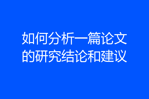 如何分析一篇论文的研究结论和建议