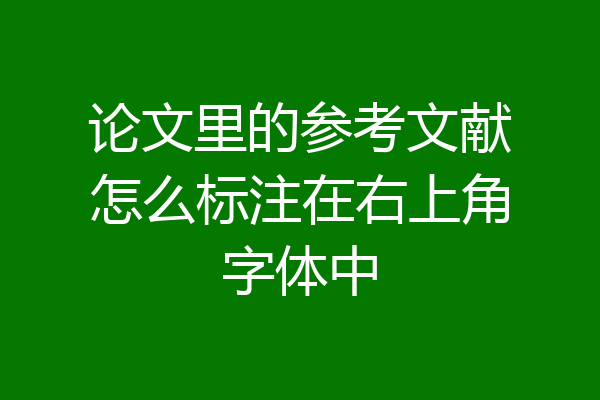 论文里的参考文献怎么标注在右上角字体中