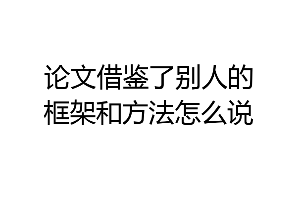 论文借鉴了别人的框架和方法怎么说