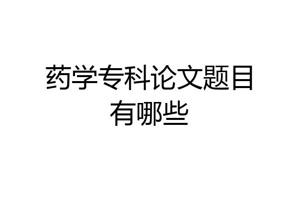 药学专科论文题目有哪些
