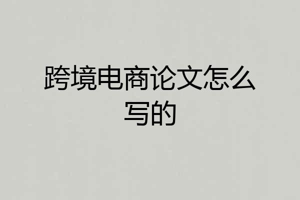 跨境电商论文怎么写的