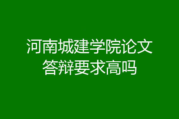 河南城建学院论文答辩要求高吗