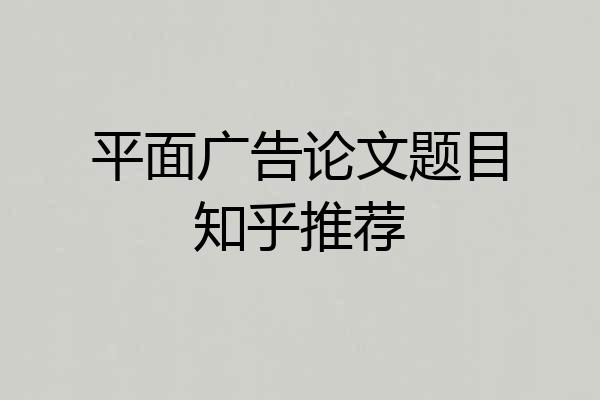 平面广告论文题目知乎推荐