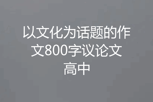 以文化为话题的作文800字议论文高中
