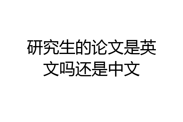 研究生的论文是英文吗还是中文
