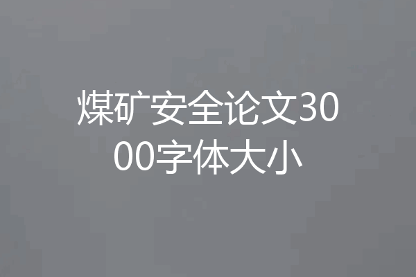 煤矿安全论文3000字体大小